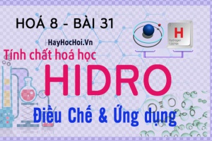 Tính chất hoá học của Hidro (H2), ứng dụng của Hidro và bài tập - hoá 8 bài 31